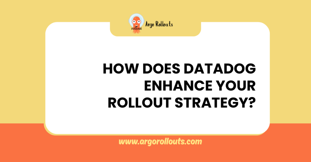 how does datadog enhance your rollout strategy